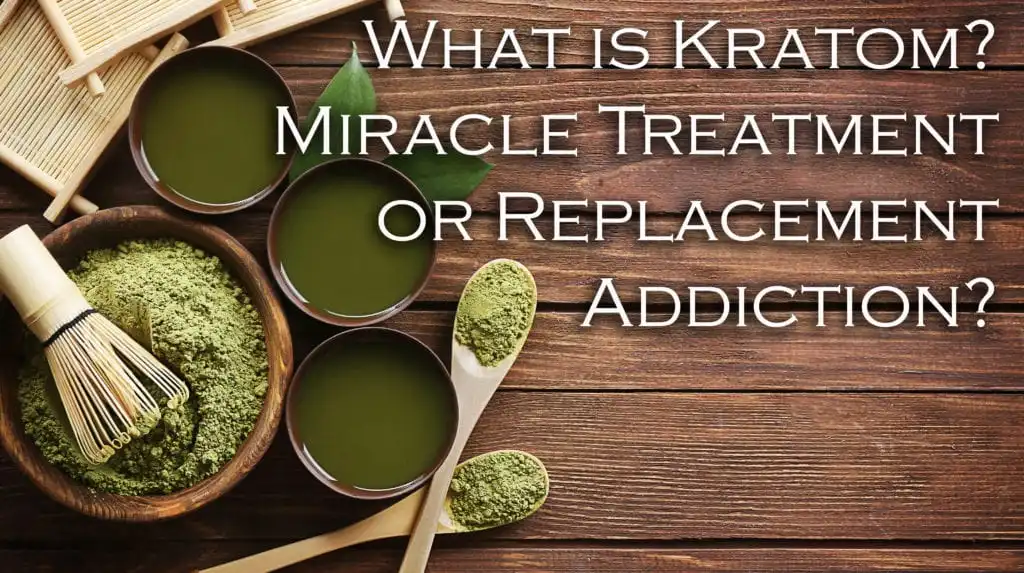 What is Kratom? Cutting Edge Treatment, or Addictive Drug?